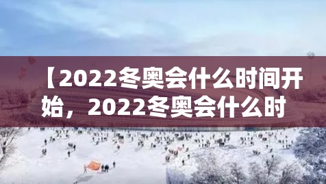 【2022冬奥会什么时间开始，2022冬奥会什么时候开始】