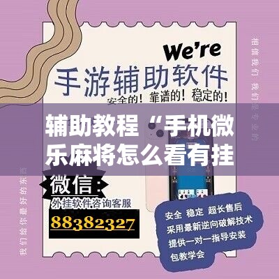 辅助教程“手机微乐麻将怎么看有挂”详细开挂玩法 辅助教程“手机微乐麻将怎么看有挂”详细开挂玩法