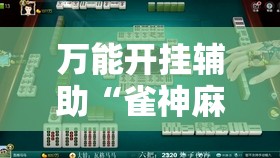 万能开挂辅助“雀神麻将好友房提高胜率的方法”掌握辅助功能必胜规则