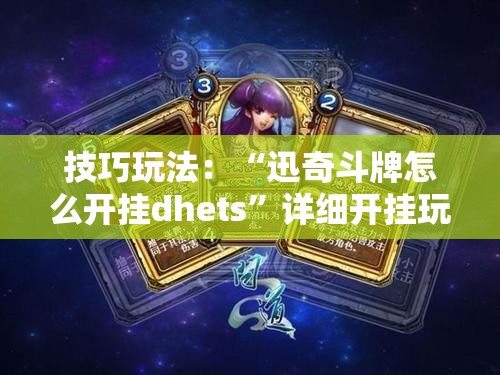 技巧玩法：“迅奇斗牌怎么开挂dhets”详细开挂玩法