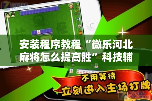 安装程序教程“微乐河北麻将怎么提高胜”科技辅助神器手机版教程