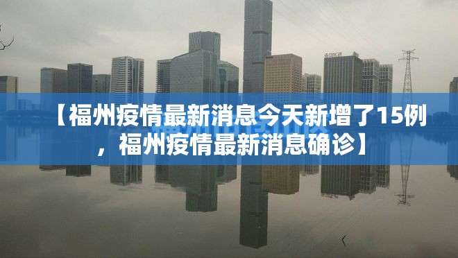【福州疫情最新消息今天新增了15例，福州疫情最新消息确诊】