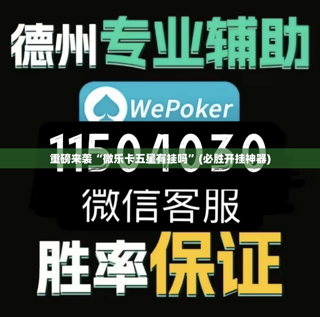 重磅来袭“微乐卡五星有挂吗”(必胜开挂神器)