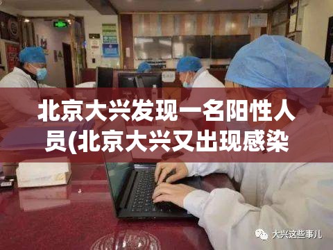 北京大兴发现一名阳性人员(北京大兴又出现感染了)