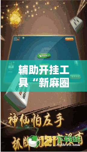 辅助开挂工具“新麻圈塔城麻将安装教程!辅助神器插件下载