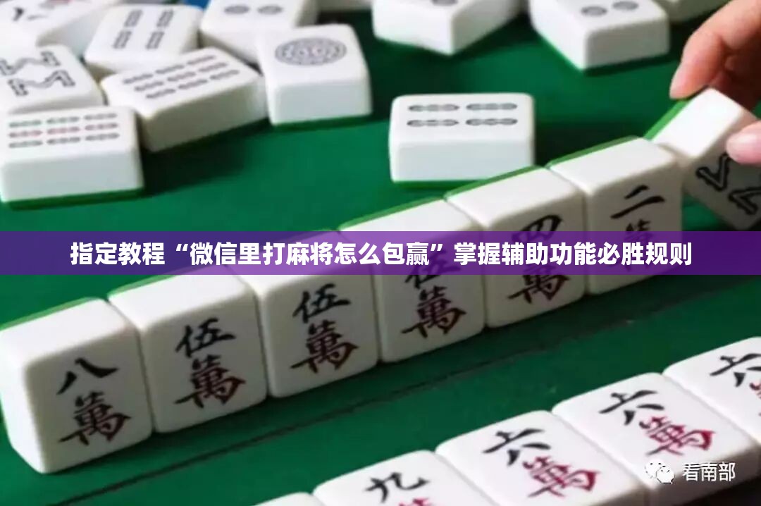 指定教程“微信里打麻将怎么包赢”掌握辅助功能必胜规则
