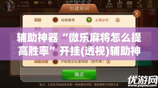 辅助神器“微乐麻将怎么提高胜率”开挂(透视)辅助神器