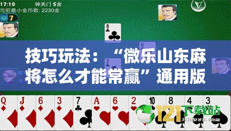 技巧玩法：“微乐山东麻将怎么才能常赢”通用版下载教程!