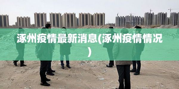 涿州疫情最新消息(涿州疫情情况)