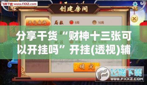 分享干货“财神十三张可以开挂吗”开挂(透视)辅助神器