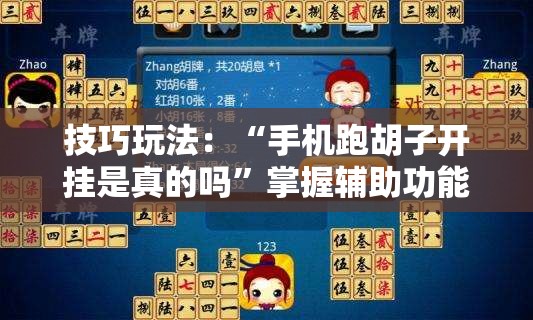 技巧玩法：“手机跑胡子开挂是真的吗”掌握辅助功能必胜规则