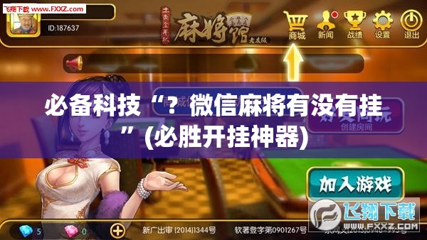 必备科技“？微信麻将有没有挂”(必胜开挂神器)
