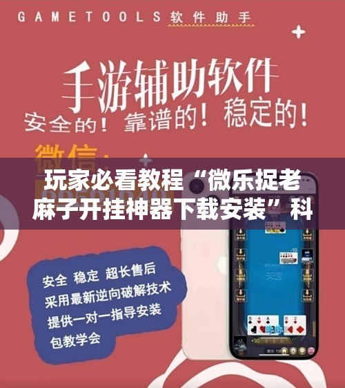 玩家必看教程“微乐捉老麻子开挂神器下载安装”科技辅助神器手机版教程