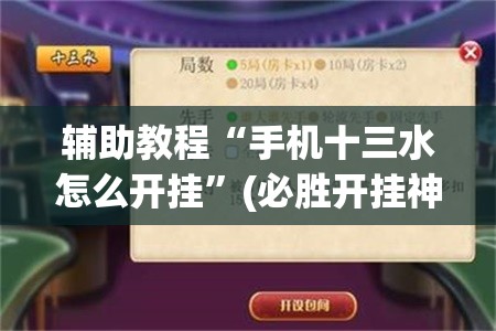 辅助教程“手机十三水怎么开挂”(必胜开挂神器)