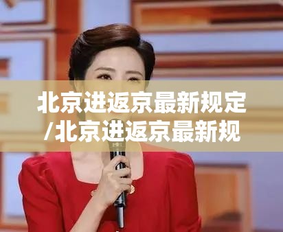 北京进返京最新规定/北京进返京最新规定20223月