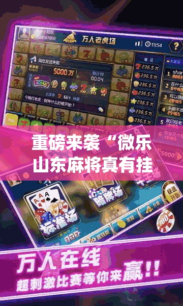 重磅来袭“微乐山东麻将真有挂么”开挂(透视)辅助神器