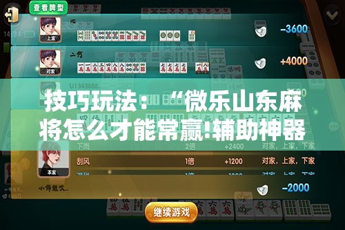 技巧玩法：“微乐山东麻将怎么才能常赢!辅助神器插件下载