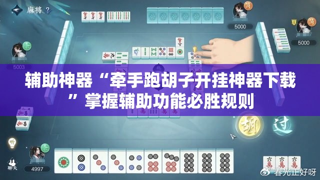 辅助神器“牵手跑胡子开挂神器下载”掌握辅助功能必胜规则