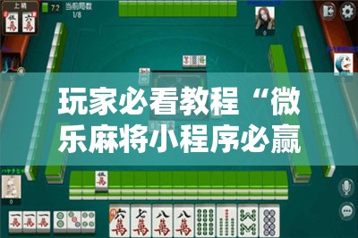 玩家必看教程“微乐麻将小程序必赢神器免费安装”科技辅助神器手机版教程