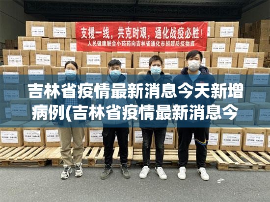 吉林省疫情最新消息今天新增病例(吉林省疫情最新消息今天新增病例数据)