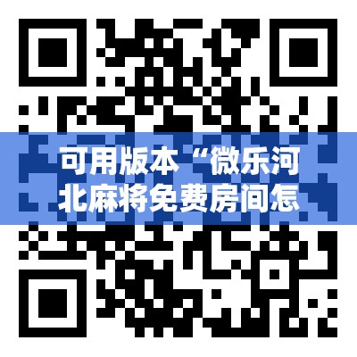 可用版本“微乐河北麻将免费房间怎么开挂”详细开挂玩法