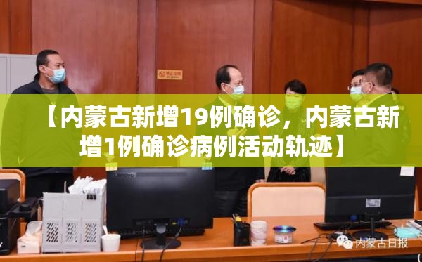 【内蒙古新增19例确诊，内蒙古新增1例确诊病例活动轨迹】