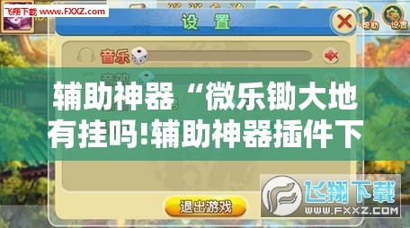 辅助神器“微乐锄大地有挂吗!辅助神器插件下载
