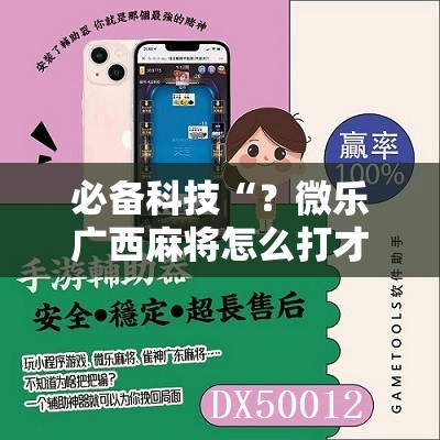 必备科技“?微乐广西麻将怎么打才会赢呢”详细开挂玩法 必备科技“?微乐广西麻将怎么打才会赢呢”详细开挂玩法