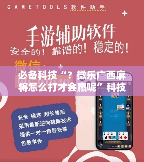 必备科技“？微乐广西麻将怎么打才会赢呢”科技辅助神器手机版教程