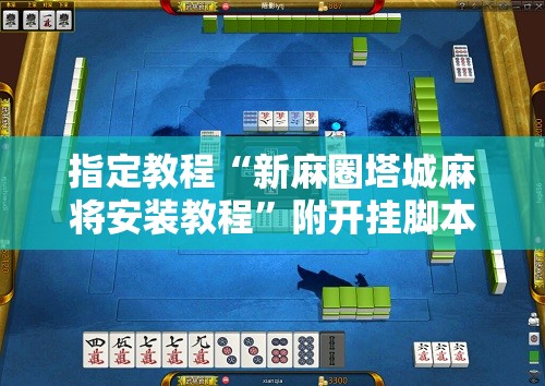 指定教程“新麻圈塔城麻将安装教程”附开挂脚本详细教程