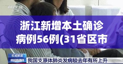 浙江新增本土确诊病例56例(31省区市新增55例确诊病例,浙江新增1例本土病例) 浙江新增本土确诊病例56例(31省区市新增55例确诊病例,浙江新增1例本土病例)