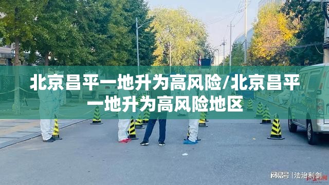 北京昌平一地升为高风险/北京昌平一地升为高风险地区