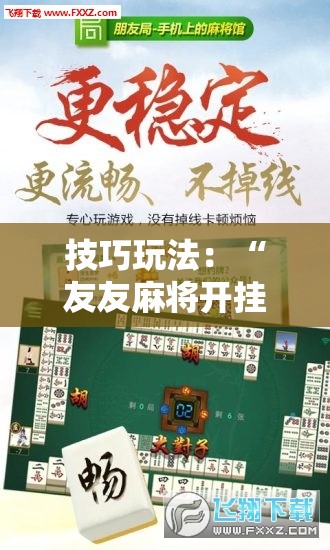 技巧玩法:“友友麻将开挂神器”分享装挂详细步骤 技巧玩法:“友友麻将开挂神器”分享装挂详细步骤