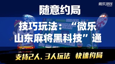 技巧玩法:“微乐山东麻将黑科技”通用版下载教程! 技巧玩法:“微乐山东麻将黑科技”通用版下载教程!