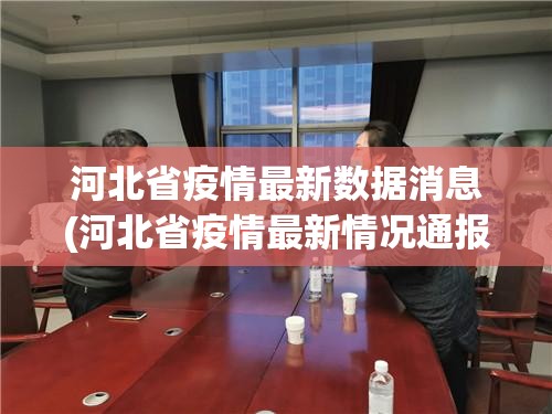 河北省疫情最新数据消息(河北省疫情最新情况通报)