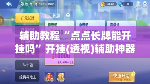 辅助教程“点点长牌能开挂吗”开挂(透视)辅助神器 辅助教程“点点长牌能开挂吗”开挂(透视)辅助神器