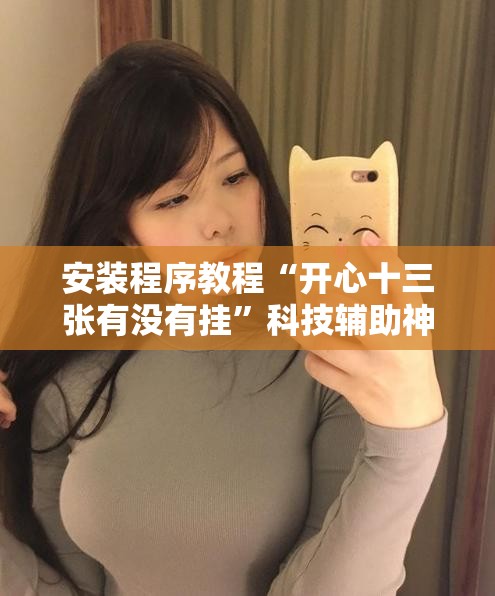 安装程序教程“开心十三张有没有挂”科技辅助神器手机版教程