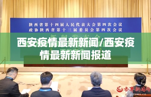 西安疫情最新新闻/西安疫情最新新闻报道 西安疫情最新新闻/西安疫情最新新闻报道