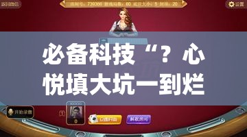 必备科技“？心悦填大坑一到烂锅就发小牌”(透视挂)辅助透视教程