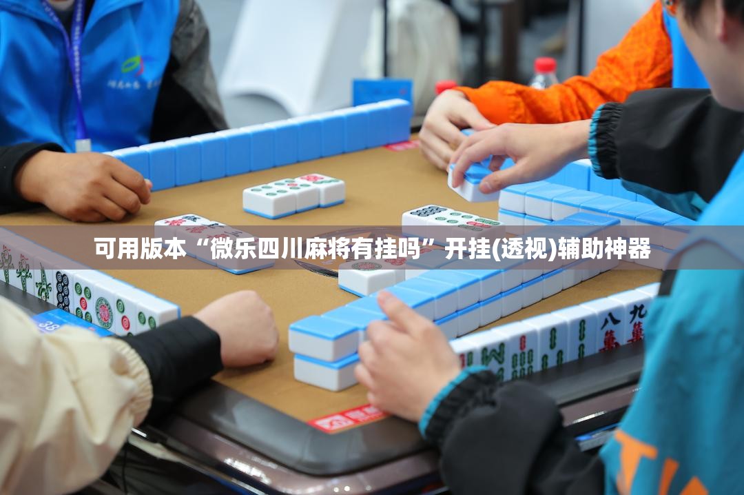 可用版本“微乐四川麻将有挂吗”开挂(透视)辅助神器 可用版本“微乐四川麻将有挂吗”开挂(透视)辅助神器