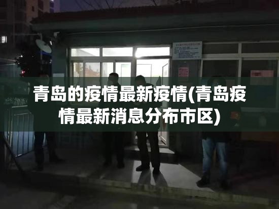 青岛的疫情最新疫情(青岛疫情最新消息分布市区) 青岛的疫情最新疫情(青岛疫情最新消息分布市区)