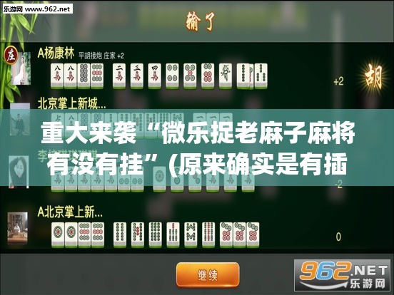 重大来袭“微乐捉老麻子麻将有没有挂”(原来确实是有插件) 重大来袭“微乐捉老麻子麻将有没有挂”(原来确实是有插件)