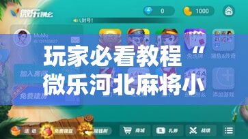 玩家必看教程“微乐河北麻将小程序万能挂免费版”通用版下载教程!