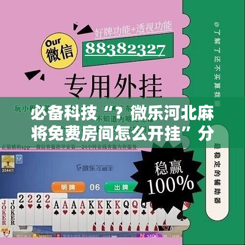 必备科技“?微乐河北麻将免费房间怎么开挂”分享装挂详细步骤 必备科技“?微乐河北麻将免费房间怎么开挂”分享装挂详细步骤