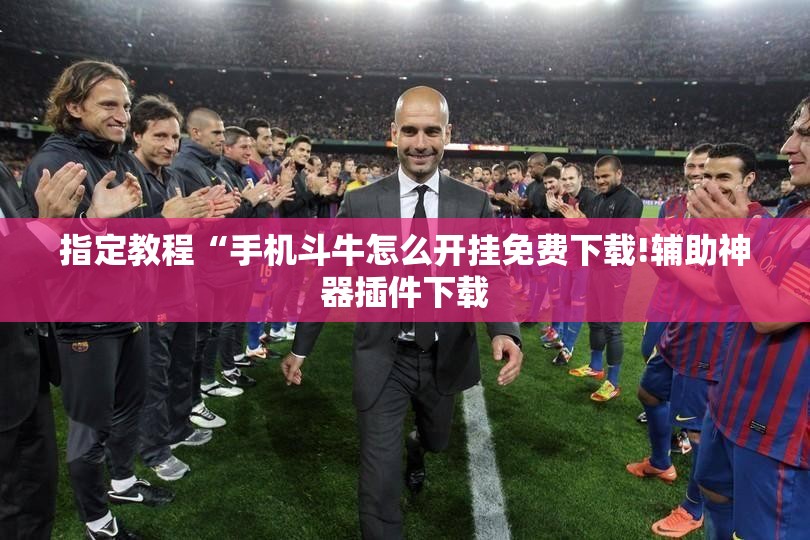 指定教程“手机斗牛怎么开挂免费下载!辅助神器插件下载 指定教程“手机斗牛怎么开挂免费下载!辅助神器插件下载