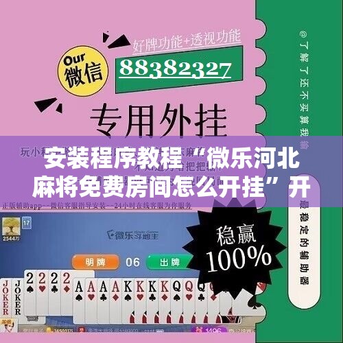 安装程序教程“微乐河北麻将免费房间怎么开挂”开挂详细安装教程 安装程序教程“微乐河北麻将免费房间怎么开挂”开挂详细安装教程