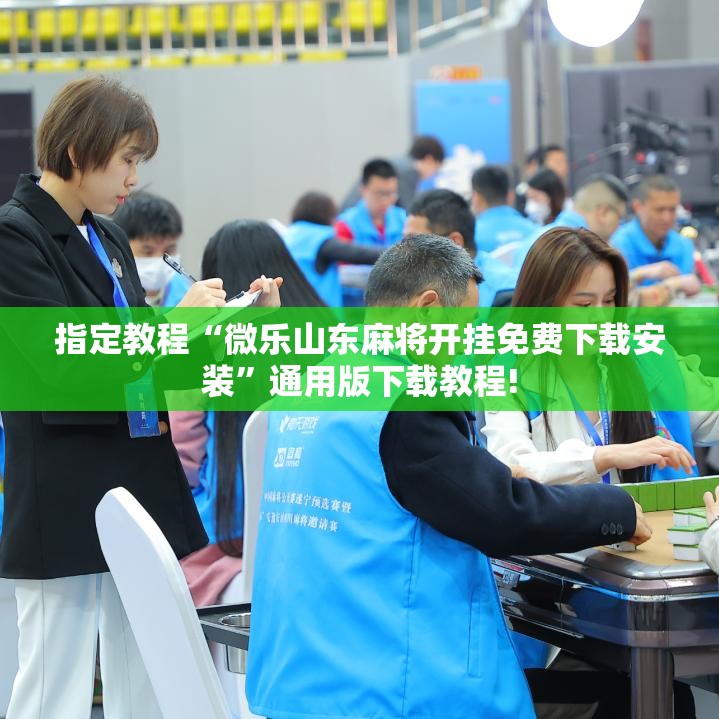 指定教程“微乐山东麻将开挂免费下载安装”通用版下载教程! 指定教程“微乐山东麻将开挂免费下载安装”通用版下载教程!