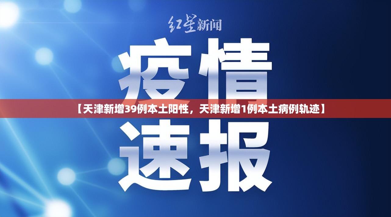 【天津新增39例本土阳性，天津新增1例本土病例轨迹】