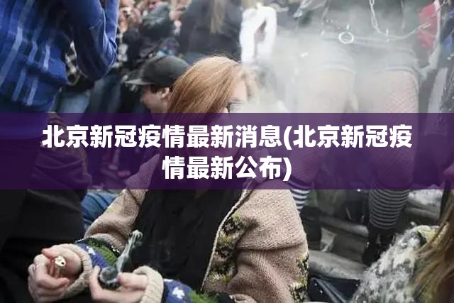 北京新冠疫情最新消息(北京新冠疫情最新公布)