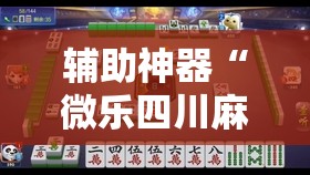 辅助神器“微乐四川麻将小程序必赢神器”掌握辅助功能必胜规则 辅助神器“微乐四川麻将小程序必赢神器”掌握辅助功能必胜规则